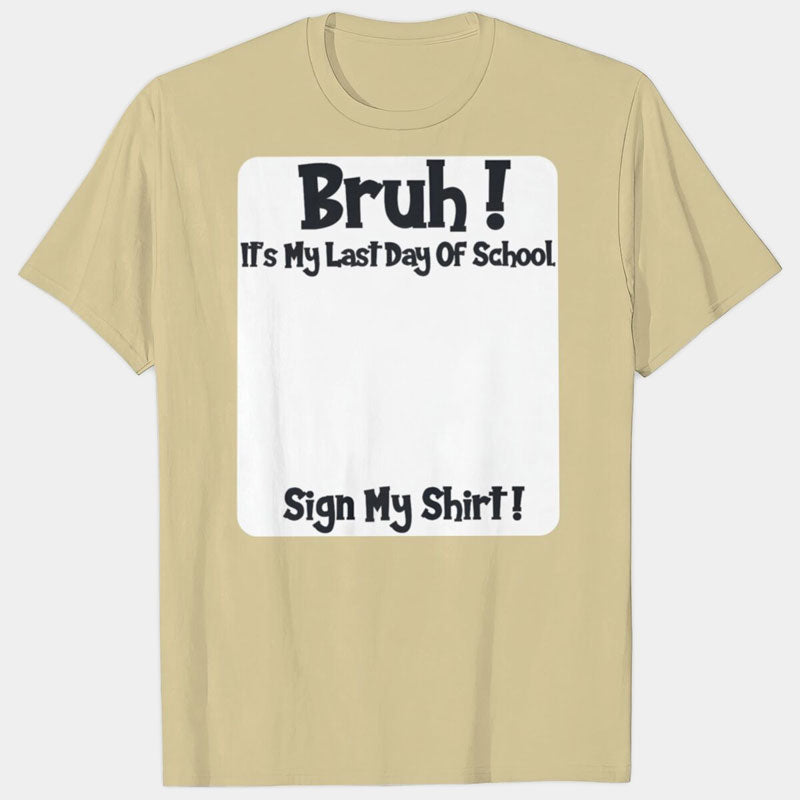 Bruh It's My Last Day of School Sign My Shirt Graduation