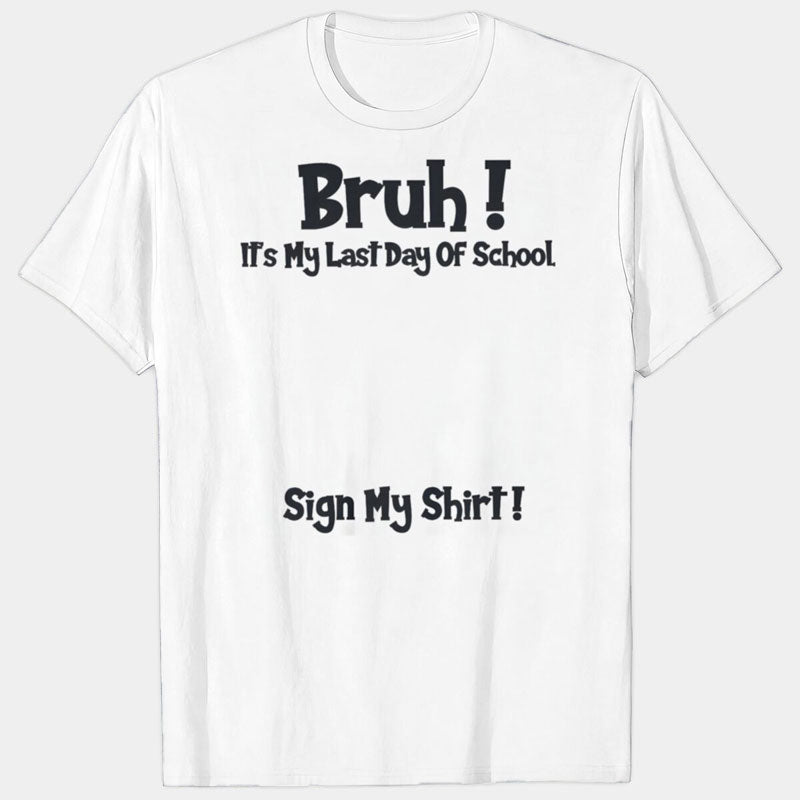 Bruh It's My Last Day of School Sign My Shirt Graduation