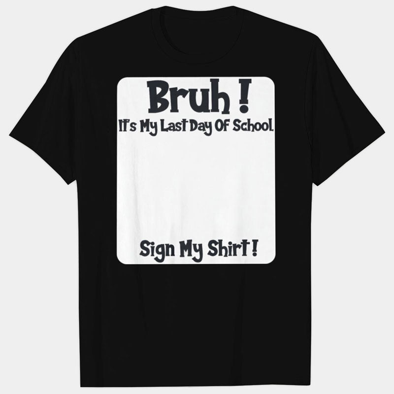 Bruh It's My Last Day of School Sign My Shirt Graduation
