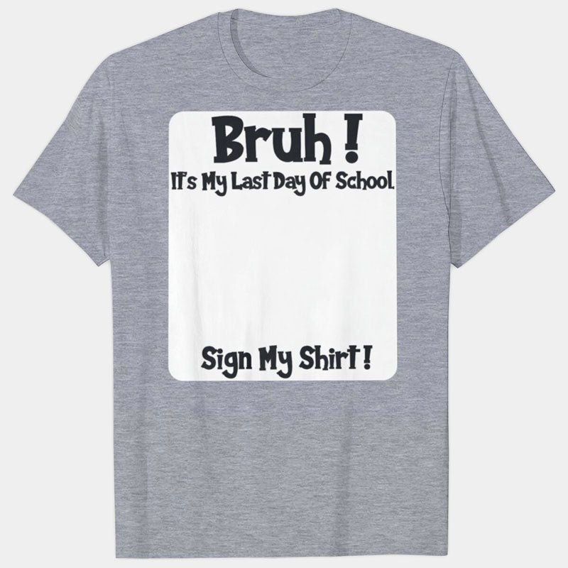 Bruh It's My Last Day of School Sign My Shirt Graduation